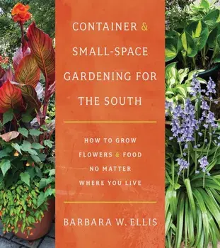 Container and Small-Space Gardening for the South. How to Grow Flowers and Food No Matter Where You Live, Paperback/Barbara W. Ellis