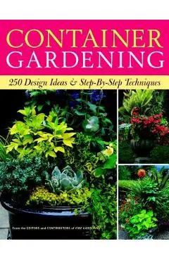 Container Gardening: 250 Design Ideas & Step-By-Step Techniques - Editors Of Fine Gardening