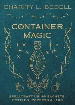 Container Magic. Spellcraft Using Sachets, Bottles, Poppets & Jars, Paperback/***