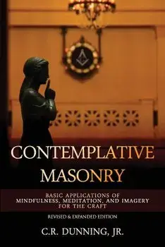 Contemplative Masonry: Basic Applications of Mindfulness, Meditation, and Imagery for the Craft (Revised & Expanded Edition), Paperback/C. R. Dunning Jr