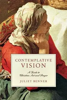 Contemplative Vision: A Guide to Christian Art and Prayer, Paperback/Juliet Benner