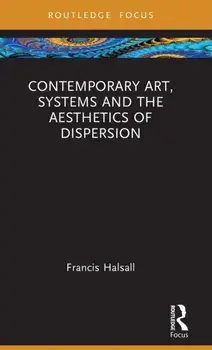 Contemporary Art, Systems and the Aesthetics of Dispersion, Hardback/***