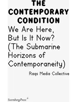 Contemporary Condition - We Are Here, But Is It Now? Raqs Media Collective. (The Submarine Horizons), Paperback/Jacob Lund, Geoff Cox