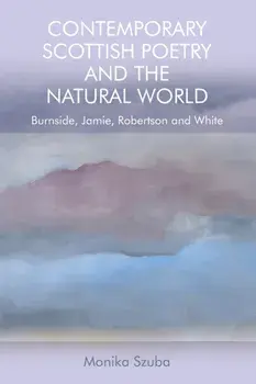 Contemporary Scottish Poetry and the Natural World. Burnside, Jamie, Robertson and White, Paperback/Monika Szuba