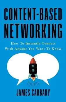 Content-Based Networking: How to Instantly Connect with Anyone You Want to Know, Paperback/James Carbary