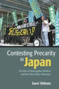 Contesting Precarity in Japan. The Rise of Nonregular Workers and the New Policy Dissensus, Paperback/Saori Shibata