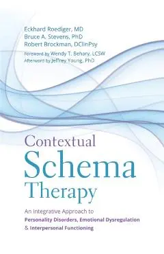 Contextual Schema Therapy: An Integrative Approach to Personality Disorders, Emotional Dysregulation, and Interpersonal Functioning - Eckhard Roediger