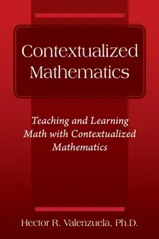 Contextualized Mathematics: Teaching and Learning Math with Contextualized Mathematics, Paperback/Hector R. Valenzuela