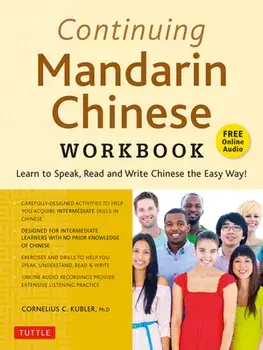 Continuing Mandarin Chinese Workbook: Learn to Speak, Read and Write Chinese the Easy Way! (Includes Online Audio)/Cornelius C. Kubler
