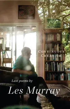 Continuous Creation. Last Poems, Paperback/Les Murray