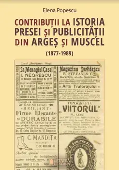 Contributii la istoria presei si publicitatii din Arges si Muscel (1877-1989)/Elena Popescu