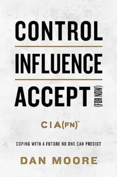Control, Influence, Accept (For Now). Coping with a Future No One Can Predict, Hardback/Dan Moore