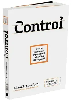 Control. Istoria intunecata si prezentul tulburator al eugeniei/Adam Rutherford