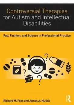 Controversial Therapies for Autism and Intellectual Disabilities: Fad, Fashion, and Science in Professional Practice, Paperback/Richard M. Foxx