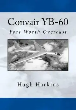 Convair Yb-60: Fort Worth Overcast, Paperback/Hugh Harkins