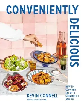 Conveniently Delicious. How to Cook and Eat with Spontaneity and Joy, Hardback/Devin Connell