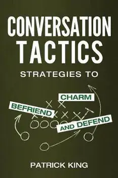 Conversation Tactics: Strategies to Charm, Befriend, and Defend, Paperback/Patrick King