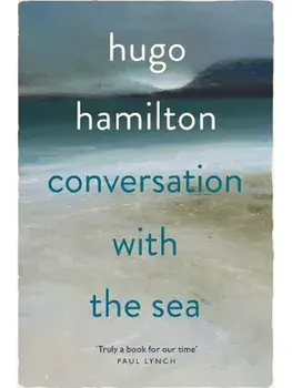 Conversation with the Sea, Hardback/Hugo Hamilton