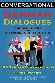 Conversational German Dialogues For Beginners and Intermediate Students: 100 German Conversations and Short Stories Conversational German Language Lea, Paperback/Academy Der Sprachclub