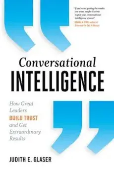 Conversational Intelligence: How Great Leaders Build Trust and Get Extraordinary Results, Hardcover/Judith E. Glaser