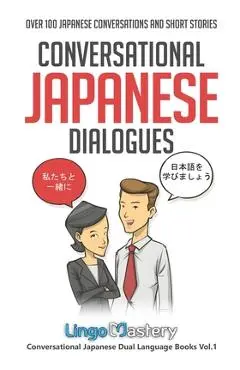 Conversational Japanese Dialogues: Over 100 Japanese Conversations and Short Stories - Lingo Mastery