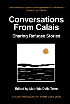 Conversations from Calais. Sharing Refugee Stories, Hardback/Mathilda Della Torre
