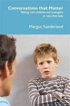 Conversations That Matter. Talking with Children and Teenagers in Ways That Help, Paperback/Margot Sunderland