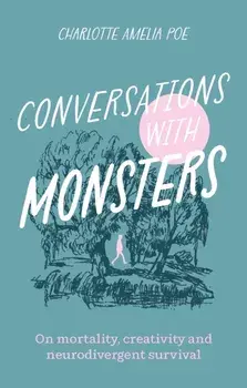 Conversations with Monsters. On Mortality, Creativity, And Neurodivergent Survival, Paperback/Charlotte Amelia Poe