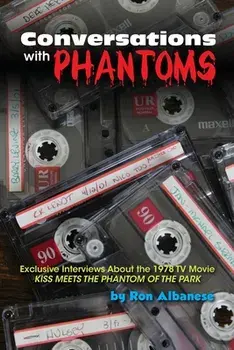 Conversations with Phantoms: Exclusive Interviews About the 1978 TV Movie, Kiss Meets the Phantom of the Park, Paperback/Ron Albanese