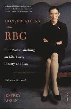 Conversations with Rbg: Ruth Bader Ginsburg on Life, Love, Liberty, and Law - Jeffrey Rosen