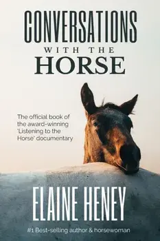 Conversations with the Horse: The incredible stories of how the 'Listening to the Horse' documentary helped hundreds of thousands of horse riders, Paperback/Elaine Heney