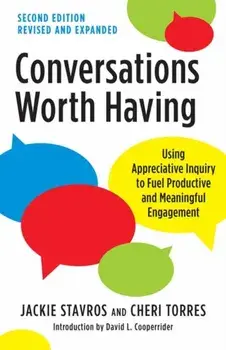Conversations Worth Having, Second Edition. Using Appreciative Inquiry to Fuel Productive and Meaningful Engagement, Paperback/Cheri Torres