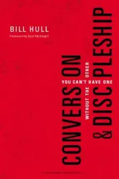 Conversion and Discipleship: You Can't Have One Without the Other, Paperback/Bill Hull