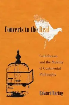 Converts to the Real: Catholicism and the Making of Continental Philosophy, Hardcover/Edward Baring