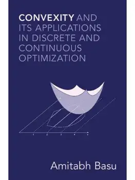 Convexity and its Applications in Discrete and Continuous Optimization, Hardback/Amitabh (Johns Hopkins University) Basu