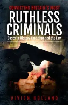 Convicting Britain's Most Ruthless Criminals. Case Files for the Prosecution, Hardback/Vivien Holland
