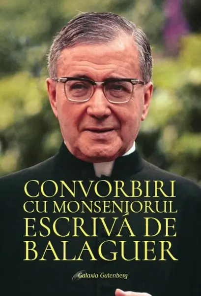 Convorbiri cu Monseniorul Escriva de Balaguer | Sf. Josemaria Escriva