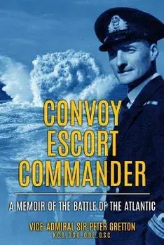 Convoy Escort Commander: A Memoir of the Battle of the Atlantic, Paperback/Peter Gretton