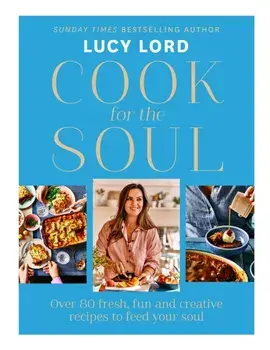 Cook for the Soul. Over 80 Fresh, Fun and Creative Recipes to Feed Your Soul, Hardback/Lucy Lord