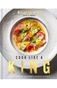 Cook Like a King: Recipes from My California Chinese Kitchen - Melissa King