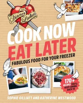 Cook Now, Eat Later. The Dinner Ladies: Fabulous food for your freezer, Paperback/Katherine Westwood