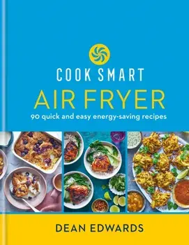 Cook Smart: Air Fryer. 90 quick and easy energy-saving recipes, Hardback/Dean Edwards