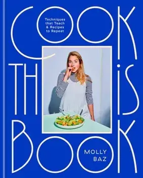 Cook This Book. Recipes and Techniques That Actually Teach, Hardback/Molly Baz