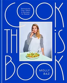 Cook This Book. Techniques That Teach and Recipes to Repeat, Hardback/Molly Baz