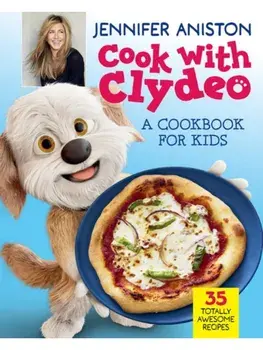 Cook with Clydeo: A Cookbook for Kids. 35 Totally Awesome Recipes, Hardback/Jennifer Aniston