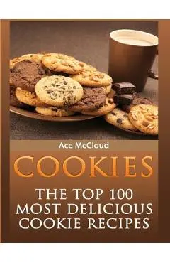 Cookies: The Top 100 Most Delicious Cookie Recipes - Ace Mccloud