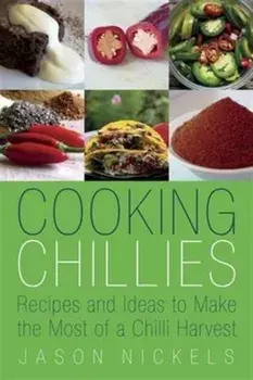 Cooking Chillies. Recipes and Ideas to Make the Most of a Chilli Harvest, Paperback/Jason Nickels
