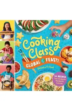 Cooking Class Global Feast!: 44 Recipes That Celebrate the World's Cultures - Deanna F. Cook