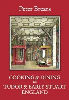 Cooking & Dining in Tudor & Early Stuart England, Hardcover/Peter Brears
