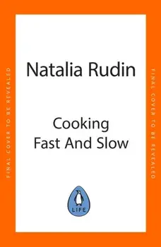 Cooking Fast and Slow. Easy, Comforting, (Mostly) Plant-based Recipes for Busy People, Hardback/Natalia Rudin